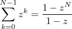 $\displaystyle \sum_{k=0}^{N-1} z^k = \frac{1 - z^N}{1 - z}
$