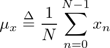 $\displaystyle \mu_x \ensuremath{\stackrel{\Delta}{=}}\frac{1}{N} \sum_{n=0}^{N-1} x_n
$