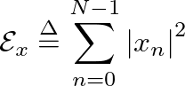 $\displaystyle \mathcal{E}_x \ensuremath{\stackrel{\Delta}{=}}\sum_{n=0}^{N-1} \left\vert x_n \right\vert^2
$