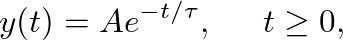 $\displaystyle
y(t) = A e^{-t/\tau}, \hspace{0.2in} t \geq 0,
$