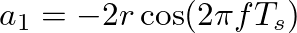$a_1 = -2 r \cos( 2 \pi f T_s )$