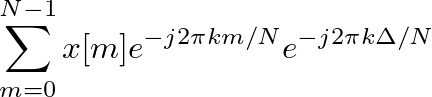 $\displaystyle \sum^{N-1}_{m=0}x[m] e^{-j 2 \pi k m/N} e^{-j 2 \pi k \Delta/N}$