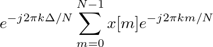 $\displaystyle e^{-j 2 \pi k \Delta/N} \sum^{N-1}_{m=0}x[m] e^{-j 2 \pi k m/N}$
