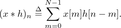 $\displaystyle (x \ast h)_n \ensuremath{\stackrel{\Delta}{=}}\sum^{N-1}_{m=0}x[m] h[n-m].
$