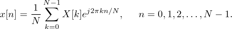 $\displaystyle x[n] = \frac{1}{N} \sum^{N-1}_{k=0}X[k] e^{j 2 \pi k n/N}, \hspace{0.2in} n = 0, 1, 2, \ldots, N - 1.
$