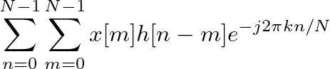 $\displaystyle \sum^{N-1}_{n=0} \sum^{N-1}_{m=0} x[m] h[n-m] e^{-j 2 \pi k n/N}$