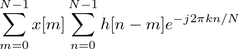 $\displaystyle \sum^{N-1}_{m=0} x[m] \sum^{N-1}_{n=0} h[n-m] e^{-j 2 \pi k n/N}$