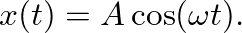 $\displaystyle x(t) = A \cos( \omega t ).
$