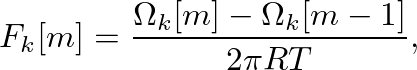 $\displaystyle F_k[m] = \frac{\Omega_k[m] - \Omega_k[m-1]}{2 \pi R T},
$