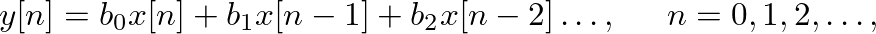 $\displaystyle y[n] = b_{0} x[n] + b_{1} x[n - 1] + b_{2} x[n - 2] \ldots, \hspace{0.2in} n = 0, 1, 2, \ldots,
$