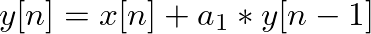 $\displaystyle y[n] = x[n] + a_1 * y[n - 1]
$