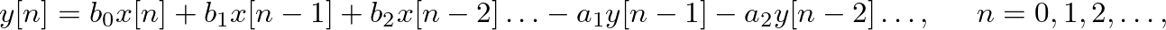 $\displaystyle y[n] = b_{0} x[n] + b_{1} x[n - 1] + b_{2} x[n - 2] \ldots - a_{1} y[n - 1] - a_{2} y[n - 2] \ldots, \hspace{0.2in} n = 0, 1, 2, \ldots,
$