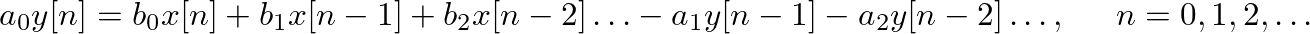 $\displaystyle a_0 y[n] = b_{0} x[n] + b_{1} x[n - 1] + b_{2} x[n - 2] \ldots - a_{1} y[n - 1] - a_{2} y[n - 2] \ldots, \hspace{0.2in} n = 0, 1, 2, \ldots
$