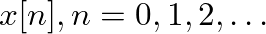 $x[n], n = 0, 1, 2, \ldots$