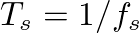 $T_s = 1 / f_s$