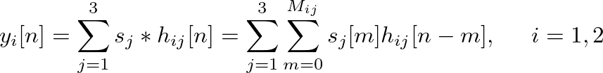 $\displaystyle y_{i}[n] = \sum_{j=1}^{3} s_{j} \ast h_{ij}[n] = \sum_{j=1}^{3} \sum_{m=0}^{M_{ij}} s_{j}[m]h_{ij}[n-m], \hspace{0.2in} i = 1,2
$