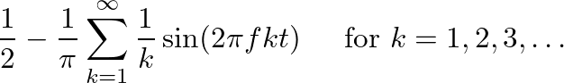 $\displaystyle \frac{1}{2} - \frac{1}{\pi} \sum_{k=1}^{\infty} \frac{1}{k} \sin(2 \pi f k t) \hspace{0.2in} \mbox{for } k = 1, 2, 3, \ldots
$