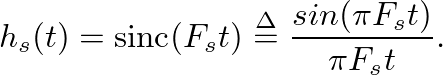 $\displaystyle h_s(t) = \mbox{sinc}(F_st) \ensuremath{\stackrel{\Delta}{=}}\frac{sin(\pi F_s t)}{\pi F_s t}.
$