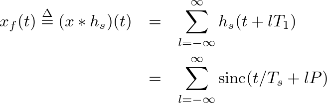 \begin{eqnarray*}
x_f(t) \ensuremath{\stackrel{\Delta}{=}}(x \ast h_s)(t) &=& \s...
... lT_1) \\
&=& \sum_{l=-\infty}^{\infty} \mbox{sinc}(t/T_s + lP)
\end{eqnarray*}