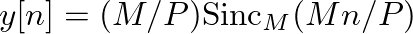 $\displaystyle y[n] = (M/P) \mbox{Sinc}_M( M n / P )
$