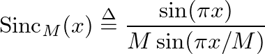 $\displaystyle \mbox{Sinc}_M(x) \ensuremath{\stackrel{\Delta}{=}}\frac{\sin(\pi x)}{M \sin(\pi x / M)}
$