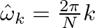 $\hat{\omega}_k = \frac{2\pi}{N} k$