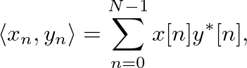 $\displaystyle \langle x_n, y_n \rangle = \sum_{n=0}^{N-1} x[n] y^{\ast}[n],
$
