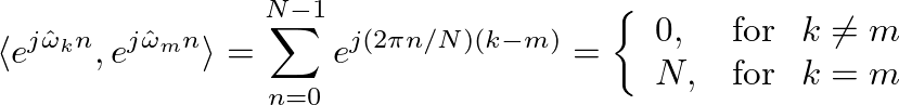 $\displaystyle \langle e^{j \hat{\omega}_{k}n}, e^{j \hat{\omega}_{m}n} \rangle ...
...e{0.1in} k \neq m \\
N, & \mbox{for} \hspace{0.1in} k = m \end{array} \right.
$