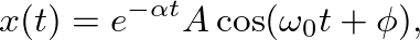 $\displaystyle x(t) = e^{-\alpha t} A \cos(\omega_0 t + \phi),
$