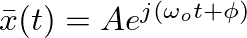 $\bar{x}(t) = A e^{j (\omega_o t + \phi)}$