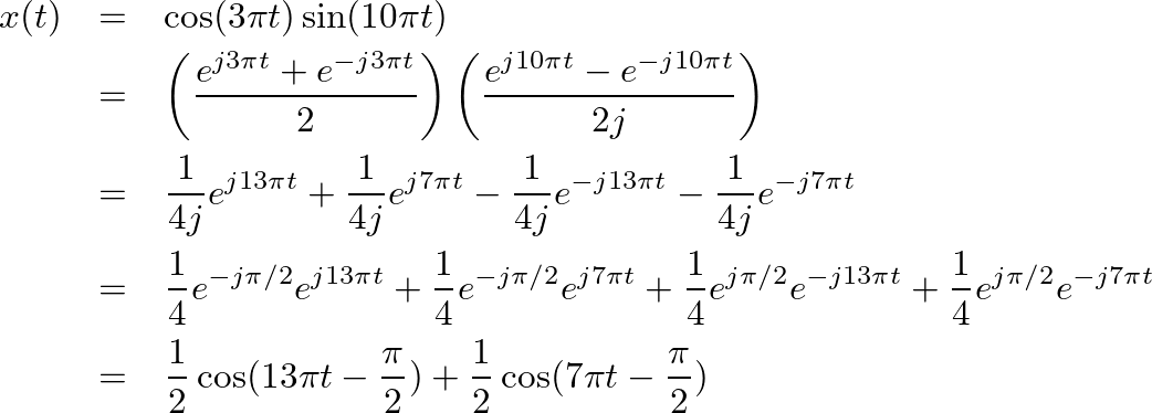 \begin{eqnarray*}
x(t) &=& \cos(3 \pi t) \sin(10 \pi t) \\
&=& \left( \frac{e^{...
... t - \frac{\pi}{2}) + \frac{1}{2} \cos( 7 \pi t - \frac{\pi}{2})
\end{eqnarray*}