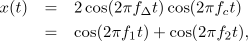 \begin{eqnarray*}
x(t) &=& 2 \cos(2 \pi f_\Delta t) \cos(2 \pi f_c t) \\
&=& \cos(2 \pi f_1 t) + \cos(2 \pi f_2 t),
\end{eqnarray*}