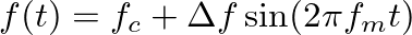 $\displaystyle f(t) = f_c + \Delta f \sin(2 \pi f_m t)
$