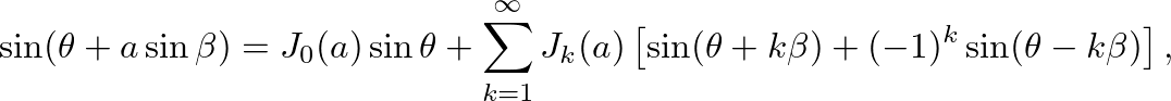 $\displaystyle \sin(\theta + a \sin \beta ) = J_0(a) \sin\theta + \sum_{k=1}^{\i...
... J_k(a) \left[ \sin(\theta + k \beta) + (-1)^k \sin(\theta - k \beta) \right],
$