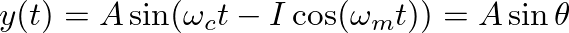 $y(t) = A \sin(\omega_c t - I \cos(\omega_m t) ) = A \sin\theta$