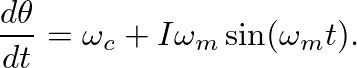 $\displaystyle \frac{d\theta}{dt} = \omega_c + I \omega_m \sin(\omega_m t).
$