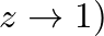$z \rightarrow 1)$