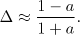 $\displaystyle \Delta \approx \frac{1 - a}{1 + a}.
$