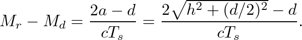 $\displaystyle M_r - M_d = \frac{2 a - d}{c T_s} = \frac{2\sqrt{h^2 + (d/2)^2} - d}{c T_s}.
$