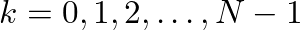 $k = 0, 1, 2, \ldots, N - 1$