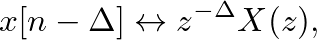 $\displaystyle x[n - \Delta] \leftrightarrow z^{-\Delta} X(z),
$