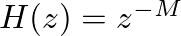 $H(z) = z^{-M}$