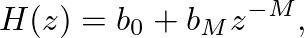$\displaystyle H(z) = b_{0} + b_{M} z^{-M},
$