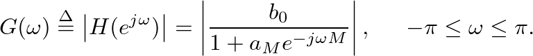 $\displaystyle G(\omega) \ensuremath{\stackrel{\Delta}{=}}\left\vert H(e^{j \ome...
...+ a_{M} e^{-j \omega M}}\right\vert, \hspace{0.2in} -\pi \leq \omega \leq \pi.
$