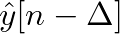 $\hat{y}[n-\Delta]$