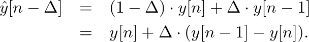 \begin{eqnarray*}
\hat{y}[n-\Delta] &=& (1 - \Delta) \cdot y[n] + \Delta \cdot y[n-1] \\
&=& y[n] + \Delta \cdot (y[n-1] - y[n]).
\end{eqnarray*}