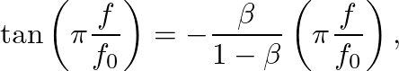 $\displaystyle \tan\left(\pi \frac{f}{f_{0}}\right) = -\frac{\beta}{1 - \beta}\left(\pi \frac{f}{f_{0}}\right),
$