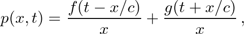 $\displaystyle p(x,t) = \frac{f(t - x/c)}{x} + \frac{g(t + x/c)}{x} \, ,
$