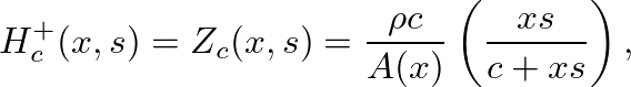 $\displaystyle H_{c}^{+}(x,s) = Z_{c}(x,s) = \frac{\rho c}{A(x)} \left( \frac{x s}{c + x s} \right),
$