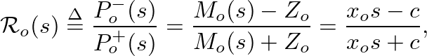 $\displaystyle \mathcal{R}_{o}(s) \stackrel{\Delta}{=} \frac{P^{-}_{o}(s)}{P^{+}...
...= \frac{M_{o}(s) - Z_{o}}{M_{o}(s) + Z_{o}} = \frac{x_{o} s - c}{x_{o} s + c},
$